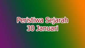 Peristiwa Sejarah 30 Januari