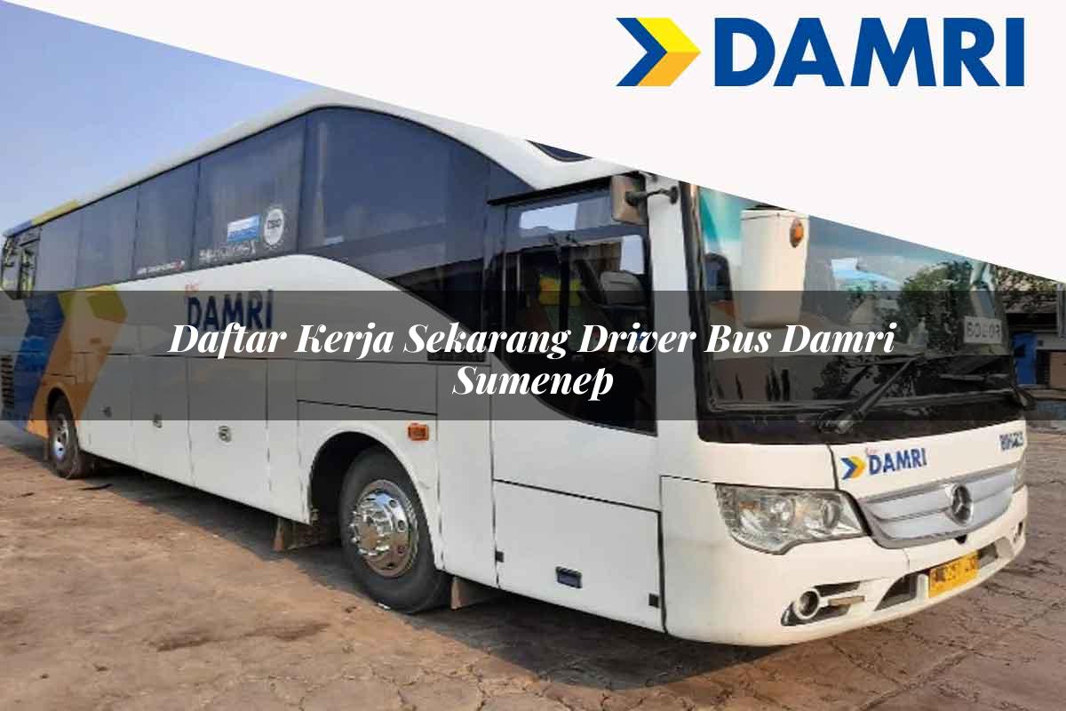 daftar kerja sekarang driver bus damri sumenep 1751693764