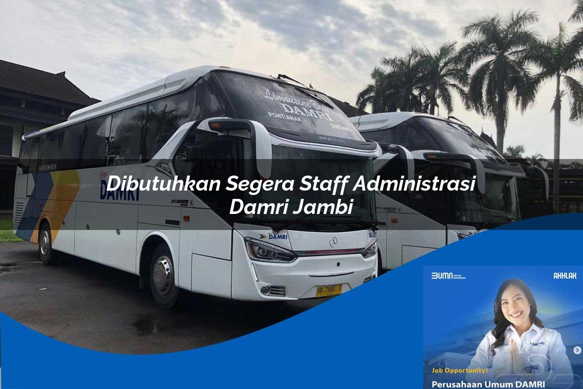 dibutuhkan segera staff administrasi damri jambi 1752119039