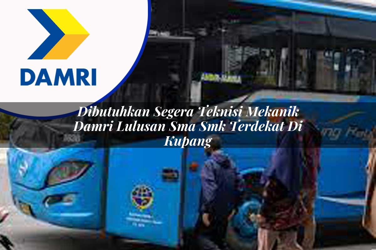 dibutuhkan segera teknisi mekanik damri lulusan sma smk terdekat di kupang 1753071487