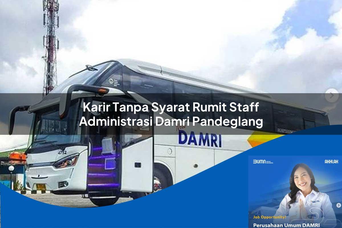 karir tanpa syarat rumit staff administrasi damri pandeglang 1752119437