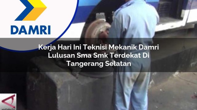 kerja hari ini teknisi mekanik damri lulusan sma smk terdekat di tangerang selatan 1753072683