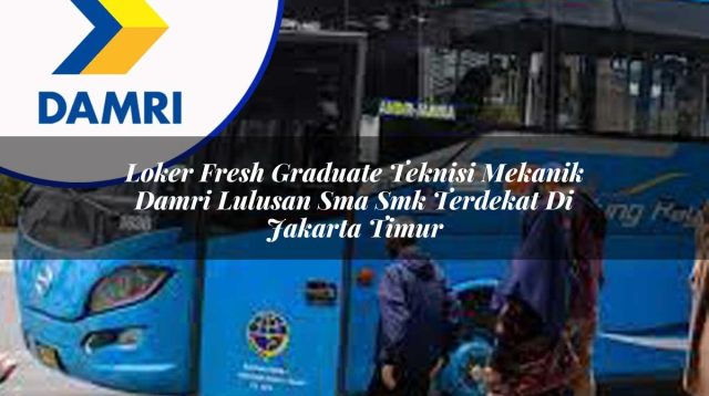 loker fresh graduate teknisi mekanik damri lulusan sma smk terdekat di jakarta timur 1753075995