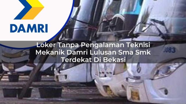 loker tanpa pengalaman teknisi mekanik damri lulusan sma smk terdekat di bekasi 1753072863