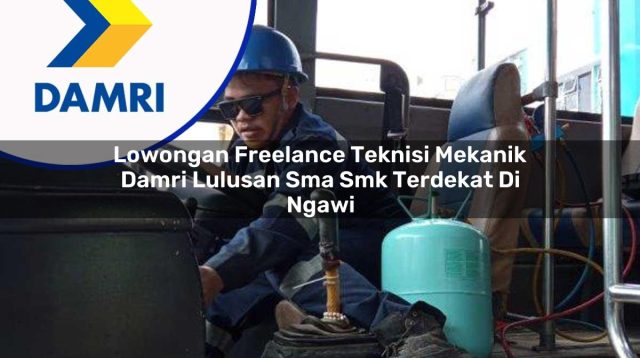 lowongan freelance teknisi mekanik damri lulusan sma smk terdekat di ngawi 1753073700
