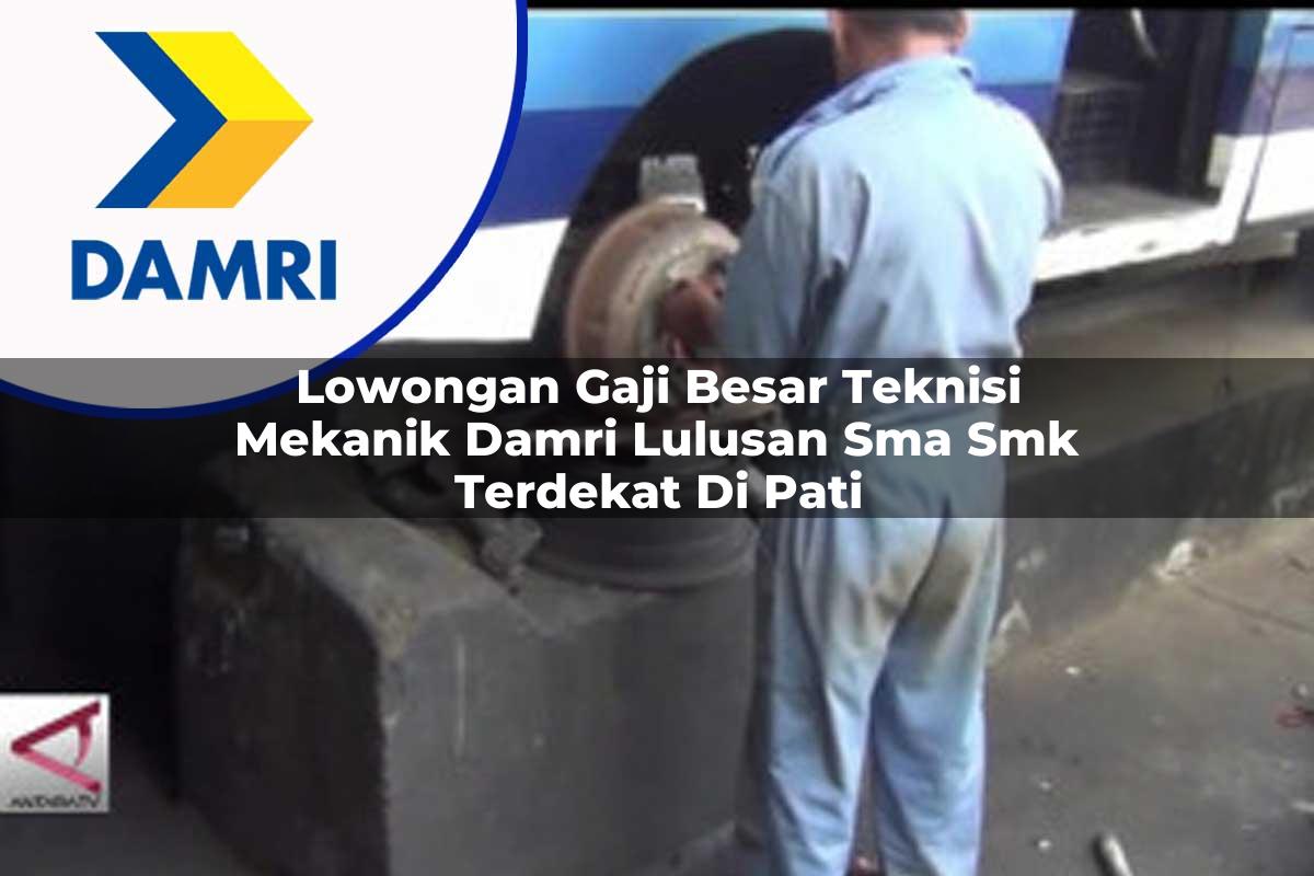 lowongan gaji besar teknisi mekanik damri lulusan sma smk terdekat di pati 1753076044