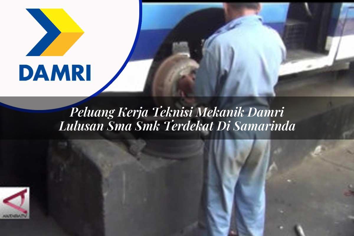 peluang kerja teknisi mekanik damri lulusan sma smk terdekat di samarinda 1753075567