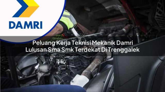 peluang kerja teknisi mekanik damri lulusan sma smk terdekat di trenggalek 1753069621