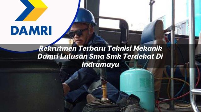 rekrutmen terbaru teknisi mekanik damri lulusan sma smk terdekat di indramayu 1753071362