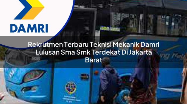 rekrutmen terbaru teknisi mekanik damri lulusan sma smk terdekat di jakarta barat 1753069685